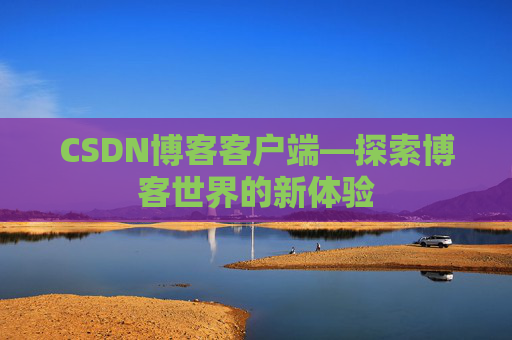 CSDN博客客户端—探索博客世界的新体验